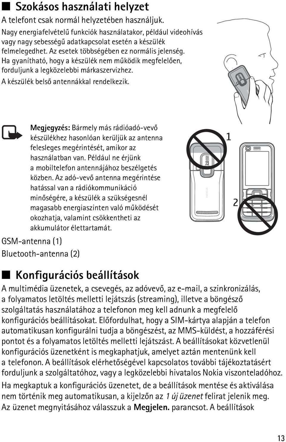 Ha gyanítható, hogy a készülék nem mûködik megfelelõen, forduljunk a legközelebbi márkaszervizhez. A készülék belsõ antennákkal rendelkezik.