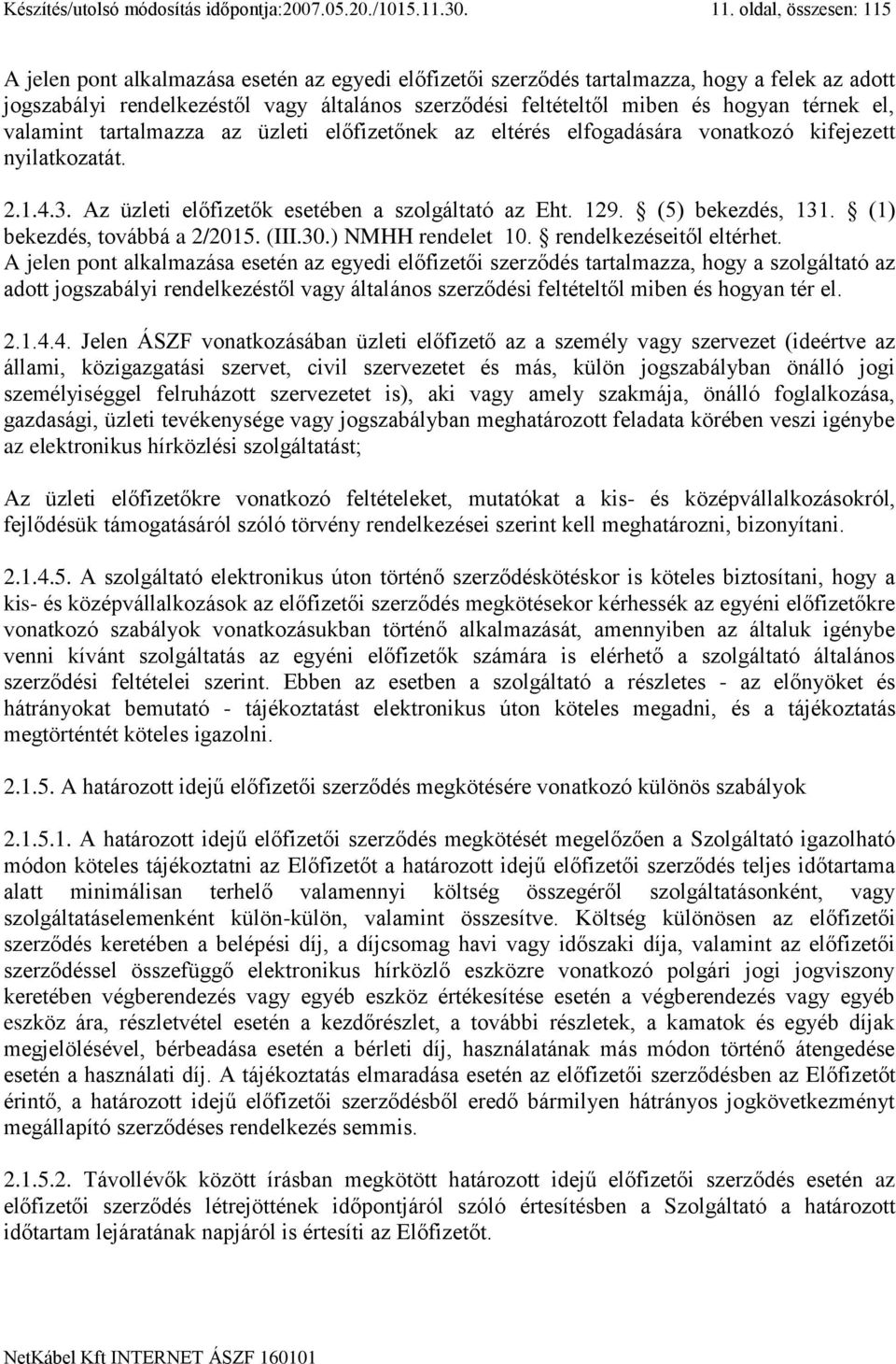 térnek el, valamint tartalmazza az üzleti előfizetőnek az eltérés elfogadására vonatkozó kifejezett nyilatkozatát. 2.1.4.3. Az üzleti előfizetők esetében a szolgáltató az Eht. 129. (5) bekezdés, 131.