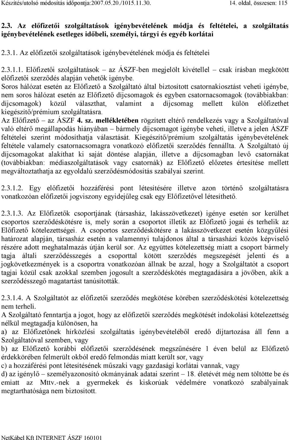 3.1.1. Előfizetői szolgáltatások az ÁSZF-ben megjelölt kivétellel csak írásban megkötött előfizetői szerződés alapján vehetők igénybe.