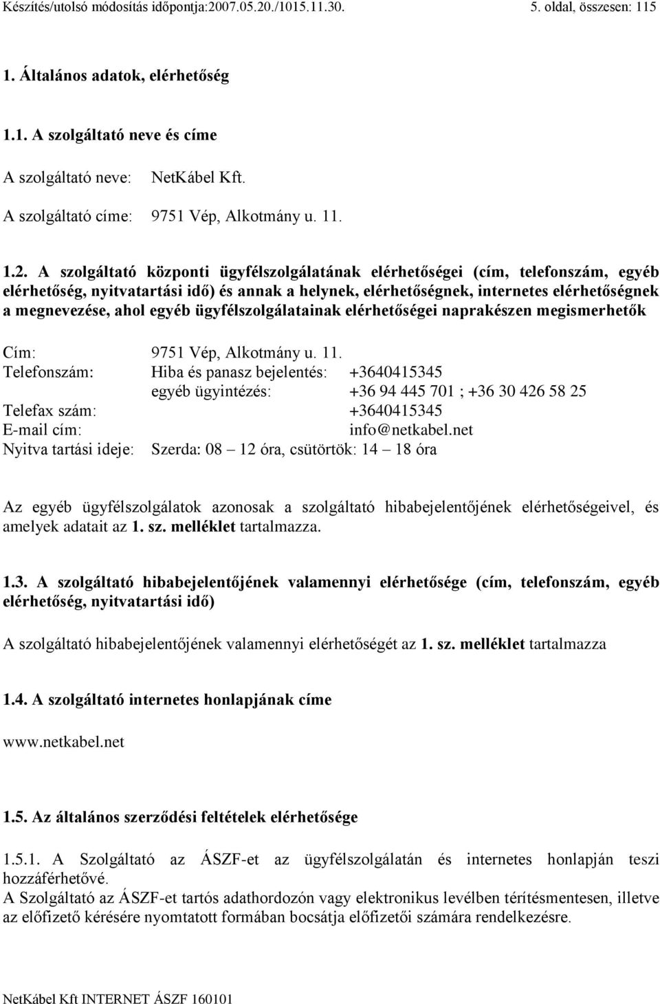 A szolgáltató központi ügyfélszolgálatának elérhetőségei (cím, telefonszám, egyéb elérhetőség, nyitvatartási idő) és annak a helynek, elérhetőségnek, internetes elérhetőségnek a megnevezése, ahol