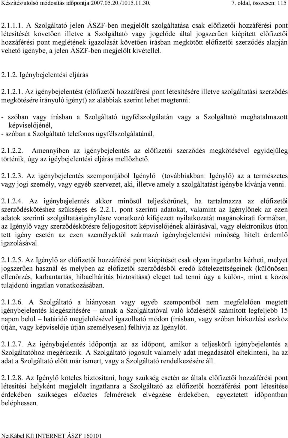 jogszerűen kiépített előfizetői hozzáférési pont meglétének igazolását követően írásban megkötött előfizetői szerződés alapján vehető igénybe, a jelen ÁSZF-ben megjelölt kivétellel. 2.
