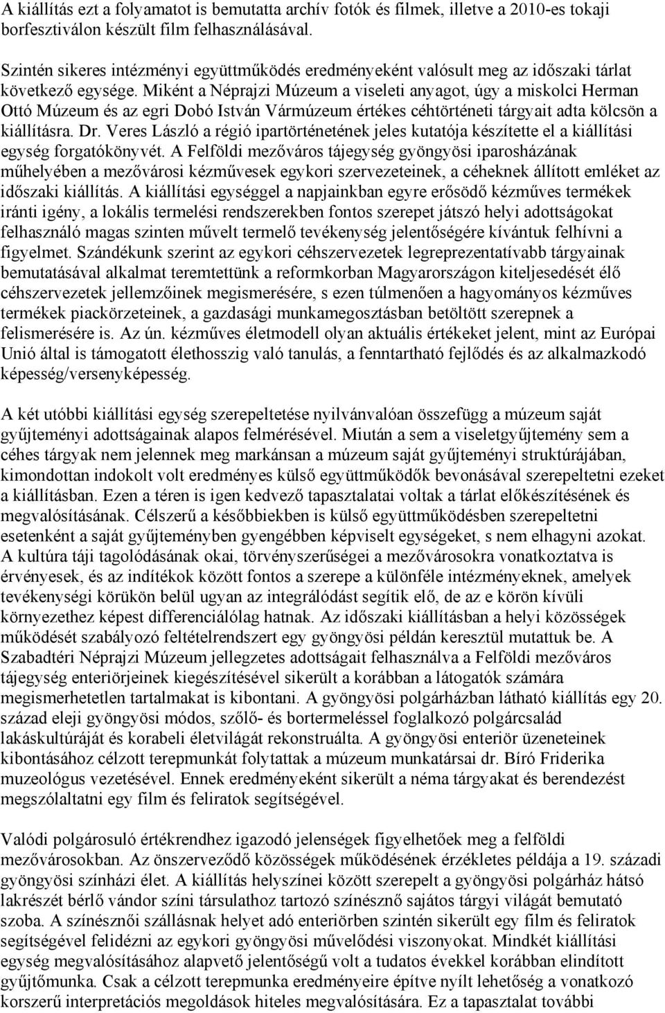 Miként a Néprajzi Múzeum a viseleti anyagot, úgy a miskolci Herman Ottó Múzeum és az egri Dobó István Vármúzeum értékes céhtörténeti tárgyait adta kölcsön a kiállításra. Dr.