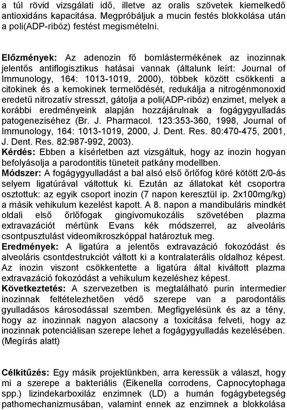 a kemokinek termelődését, redukálja a nitrogénmonoxid eredetű nitrozatív stresszt, gátolja a poli(adp-ribóz) enzimet, melyek a korábbi eredményeink alapján hozzájárulnak a fogágygyulladás
