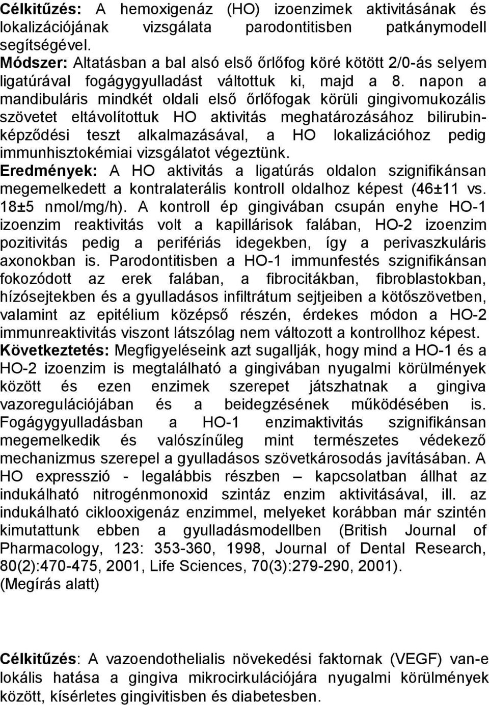 napon a mandibuláris mindkét oldali első őrlőfogak körüli gingivomukozális szövetet eltávolítottuk HO aktivitás meghatározásához bilirubinképződési teszt alkalmazásával, a HO lokalizációhoz pedig