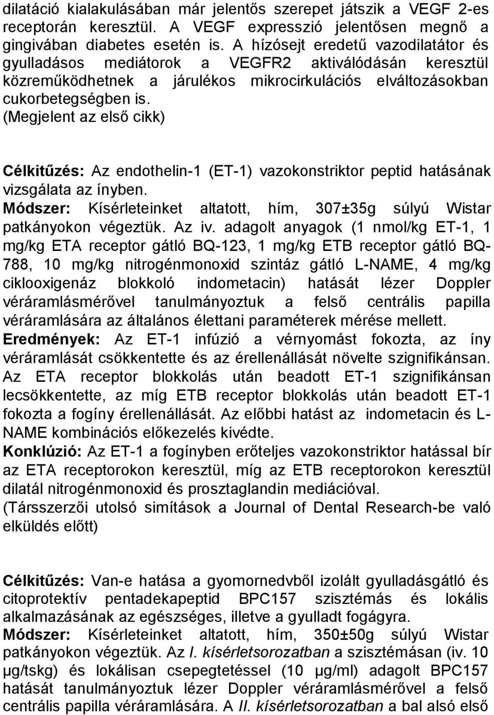 (Megjelent az első cikk) Célkitűzés: Az endothelin-1 (ET-1) vazokonstriktor peptid hatásának vizsgálata az ínyben. Módszer: Kísérleteinket altatott, hím, 307±35g súlyú Wistar patkányokon végeztük.