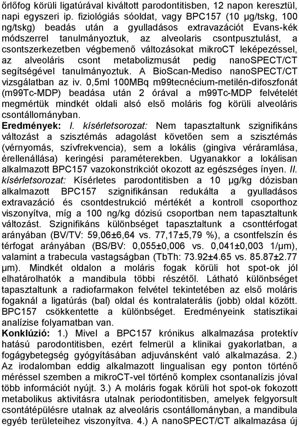 változásokat mikroct leképezéssel, az alveoláris csont metabolizmusát pedig nanospect/ct segítségével tanulmányoztuk. A BioScan-Mediso nanospect/ct vizsgálatban az iv.