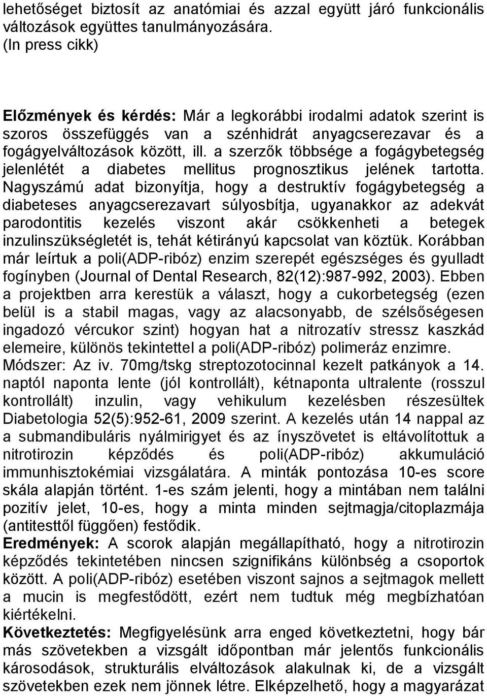 a szerzők többsége a fogágybetegség jelenlétét a diabetes mellitus prognosztikus jelének tartotta.