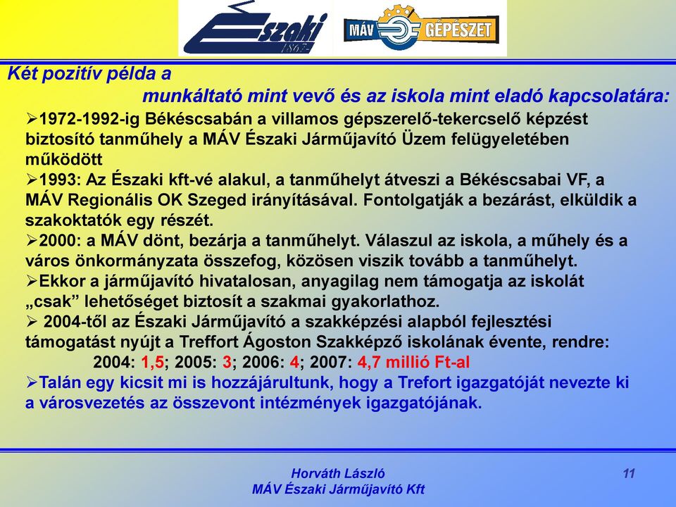 2000: a MÁV dönt, bezárja a tanműhelyt. Válaszul az iskola, a műhely és a város önkormányzata összefog, közösen viszik tovább a tanműhelyt.