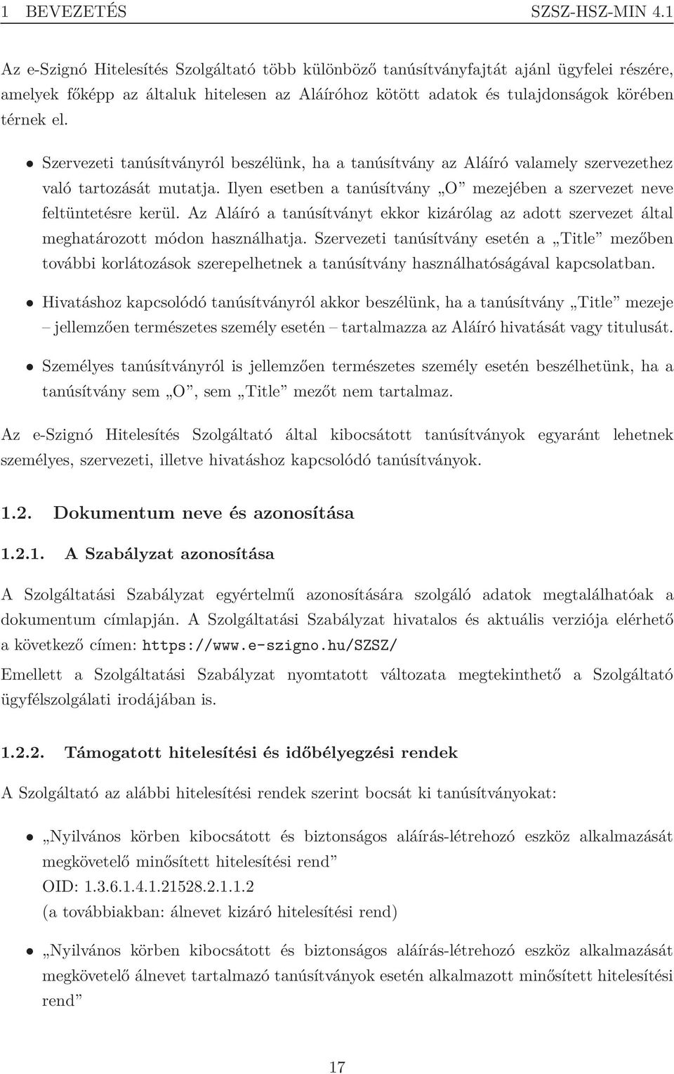 Szervezeti tanúsítványról beszélünk, ha a tanúsítvány az Aláíró valamely szervezethez való tartozását mutatja. Ilyen esetben a tanúsítvány O mezejében a szervezet neve feltüntetésre kerül.