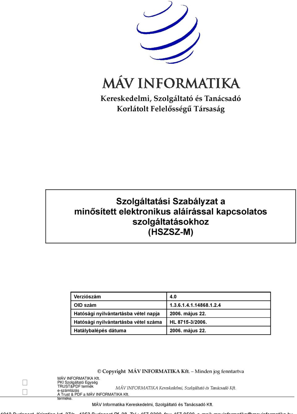 Hatálybalépés dátuma 2006. május 22. Copyright MÁV INFORMATIKA Kft. Minden jog fenntartva MÁV INFORMATIKA Kereskedelmi, Szolgáltató és Tanácsadó Kft.