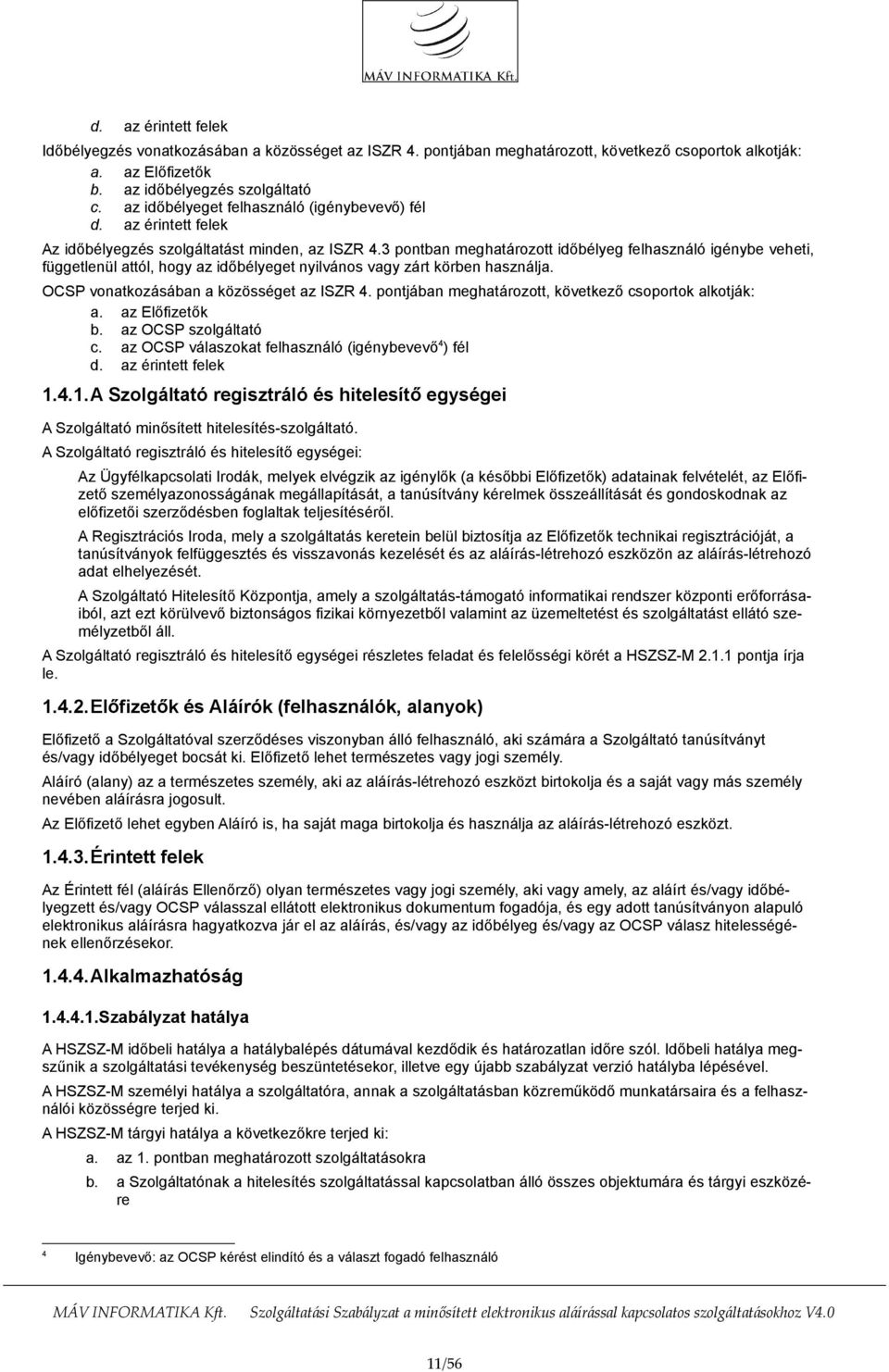 3 pontban meghatározott időbélyeg felhasználó igénybe veheti, függetlenül attól, hogy az időbélyeget nyilvános vagy zárt körben használja. OCSP vonatkozásában a közösséget az ISZR 4.