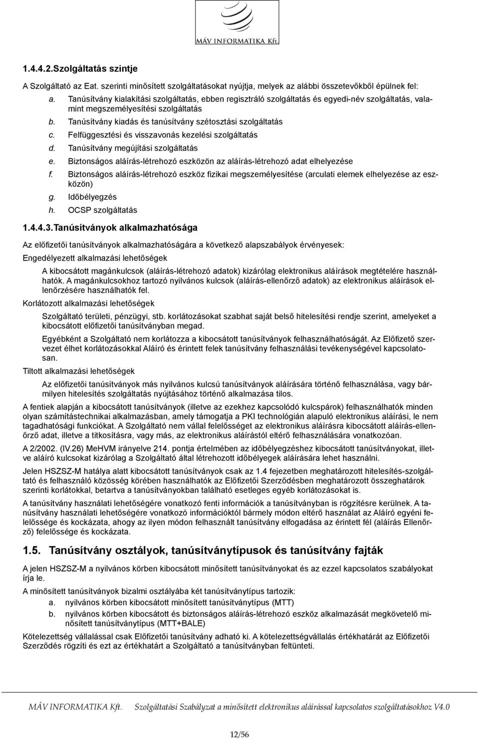 Tanúsítvány kiadás és tanúsítvány szétosztási szolgáltatás c. Felfüggesztési és visszavonás kezelési szolgáltatás d. Tanúsítvány megújítási szolgáltatás e.