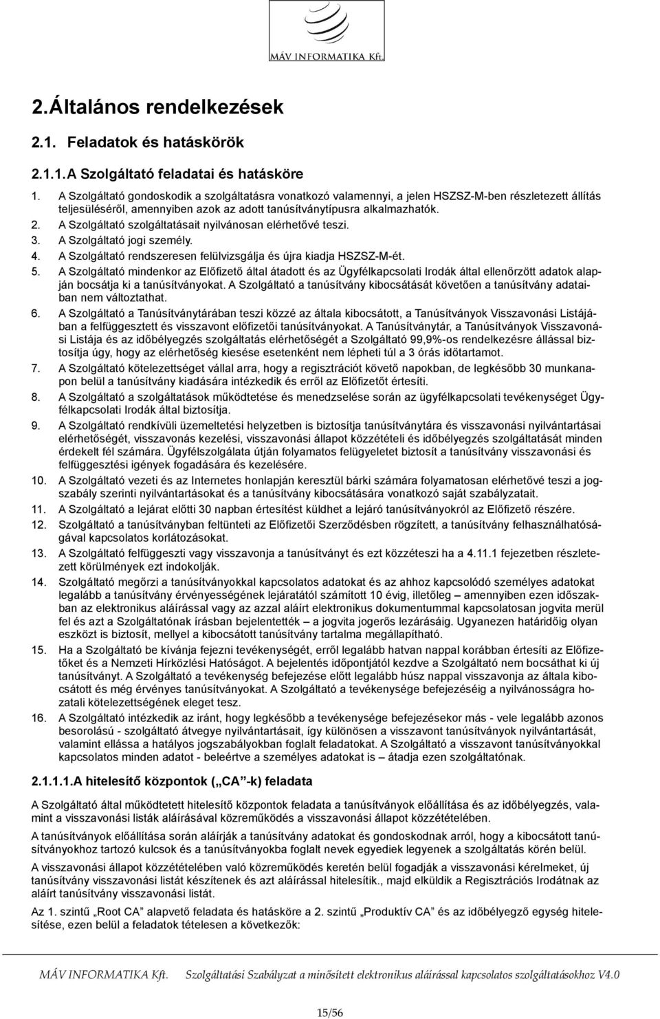 A Szolgáltató szolgáltatásait nyilvánosan elérhetővé teszi. 3. A Szolgáltató jogi személy. 4. A Szolgáltató rendszeresen felülvizsgálja és újra kiadja HSZSZ-M-ét. 5.