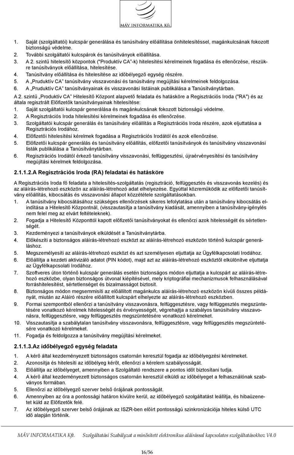 Tanúsítvány előállítása és hitelesítése az időbélyegző egység részére. 5. A Pruduktív CA tanúsítvány visszavonási és tanúsítvány megújítási kérelmeinek feldolgozása. 6.