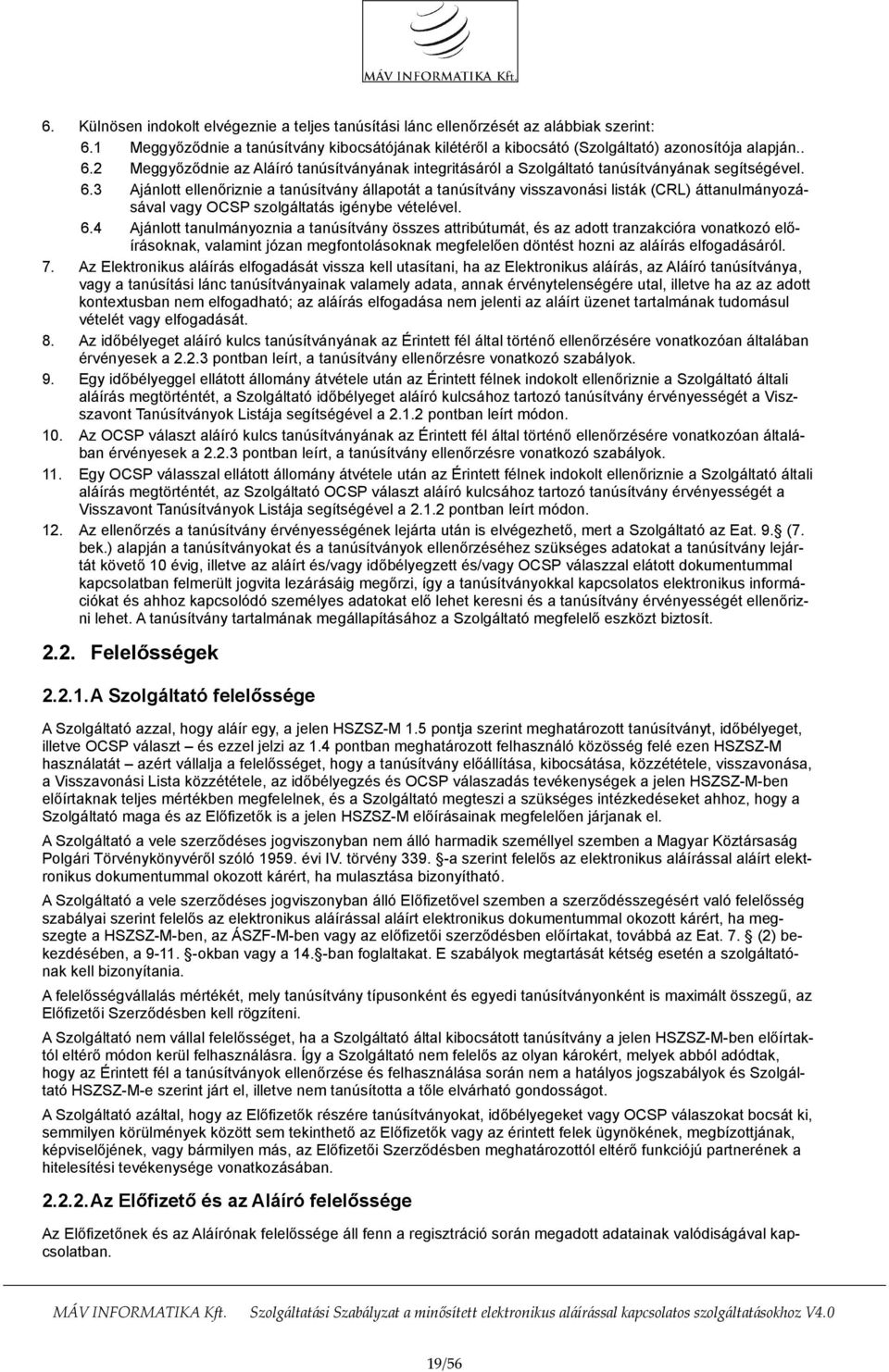 4 Ajánlott tanulmányoznia a tanúsítvány összes attribútumát, és az adott tranzakcióra vonatkozó előírásoknak, valamint józan megfontolásoknak megfelelően döntést hozni az aláírás elfogadásáról. 7.