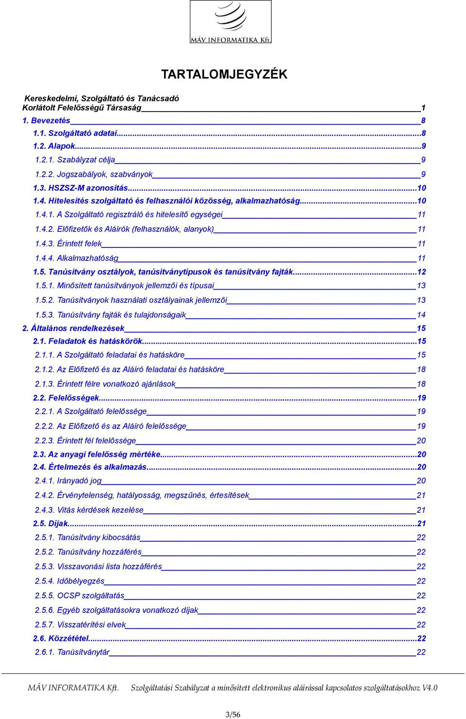 Előfizetők és Aláírók (felhasználók, alanyok) 11 1.4.3. Érintett felek 11 1.4.4. Alkalmazhatóság 11 1.5. Tanúsítvány osztályok, tanúsítványtípusok és tanúsítvány fajták...12 1.5.1. Minősített tanúsítványok jellemzői és típusai 13 1.