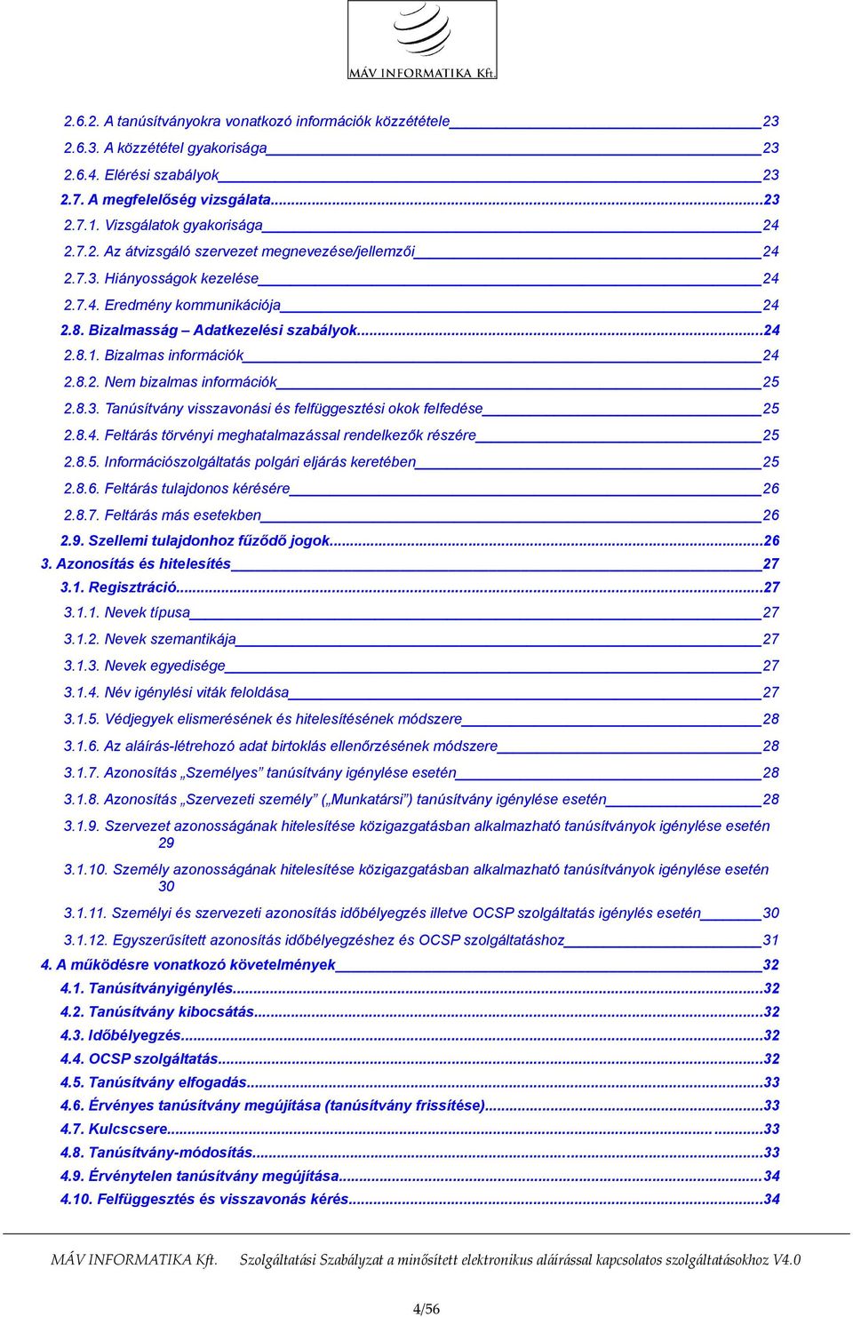 8.4. Feltárás törvényi meghatalmazással rendelkezők részére 25 2.8.5. Információszolgáltatás polgári eljárás keretében 25 2.8.6. Feltárás tulajdonos kérésére 26 2.8.7. Feltárás más esetekben 26 2.9.