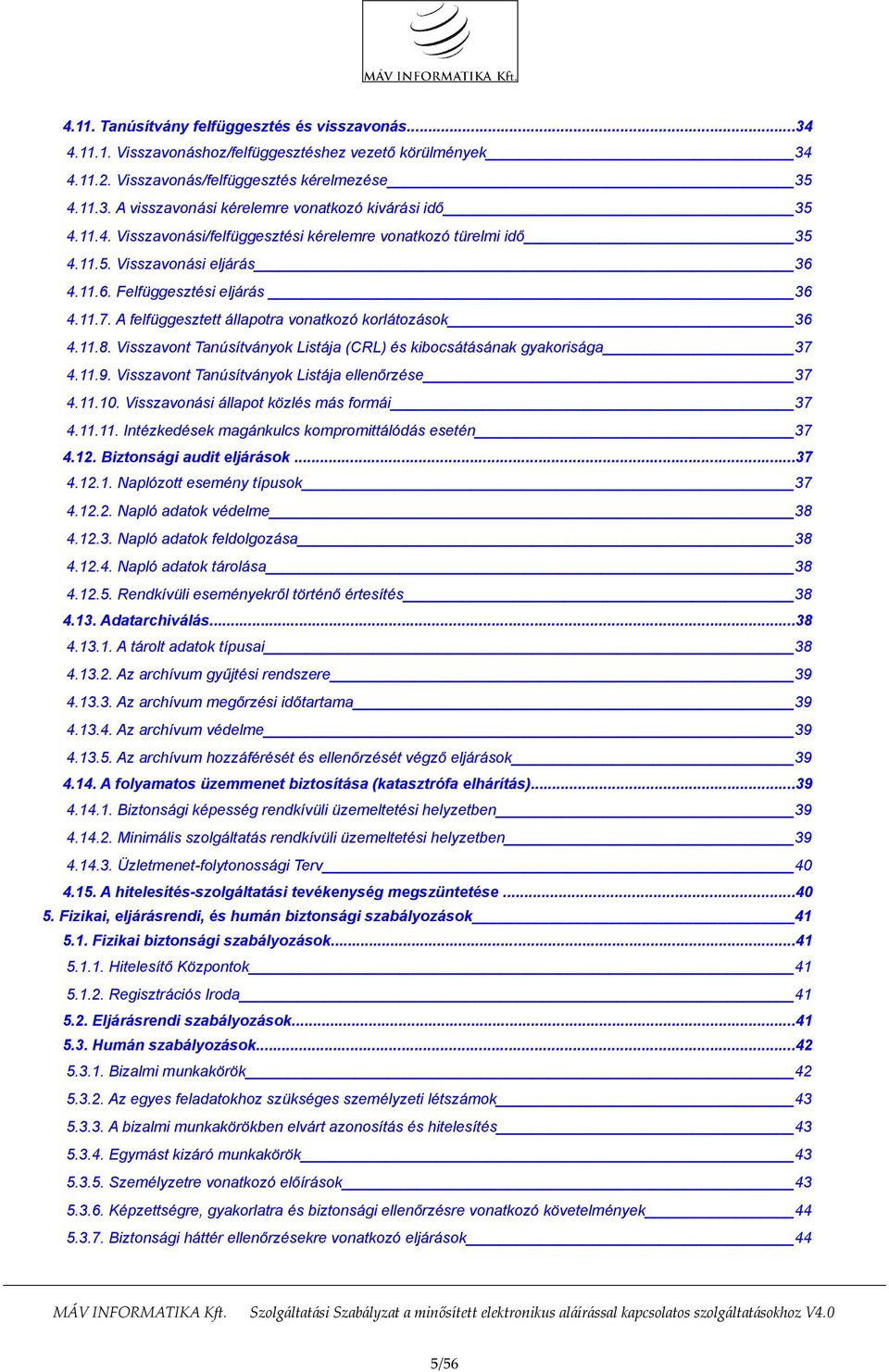 11.8. Visszavont Tanúsítványok Listája (CRL) és kibocsátásának gyakorisága 37 4.11.9. Visszavont Tanúsítványok Listája ellenőrzése 37 4.11.10. Visszavonási állapot közlés más formái 37 4.11.11. Intézkedések magánkulcs kompromittálódás esetén 37 4.