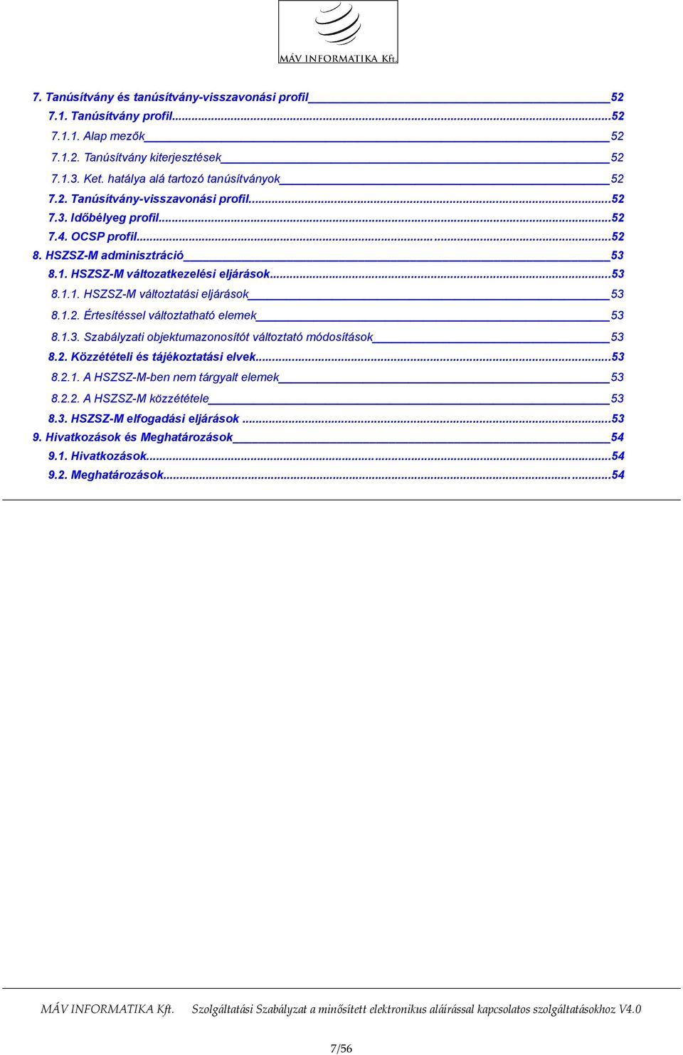 HSZSZ-M változatkezelési eljárások...53 8.1.1. HSZSZ-M változtatási eljárások 53 8.1.2. Értesítéssel változtatható elemek 53 8.1.3. Szabályzati objektumazonosítót változtató módosítások 53 8.