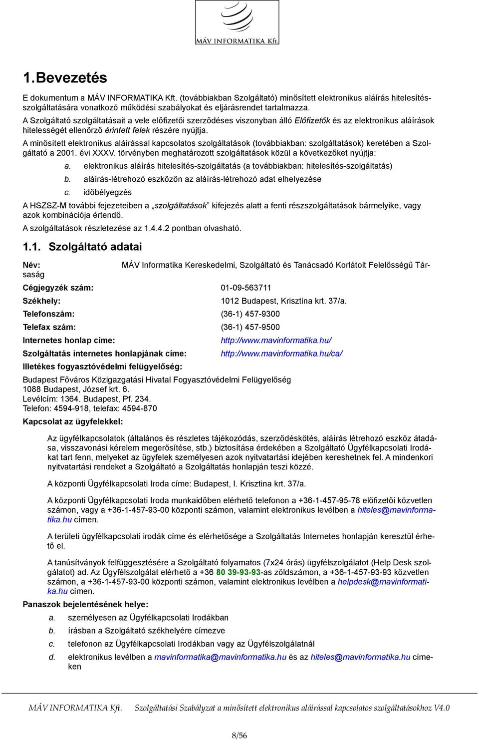 A minősített elektronikus aláírással kapcsolatos szolgáltatások (továbbiakban: szolgáltatások) keretében a Szolgáltató a 2001. évi XXXV.