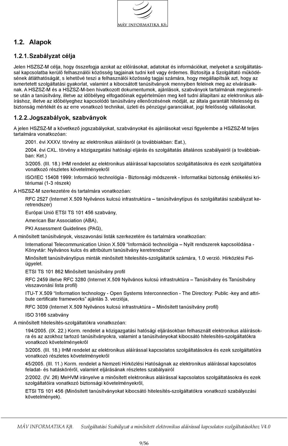 Biztosítja a Szolgáltató működésének átláthatóságát, s lehetővé teszi a felhasználói közösség tagjai számára, hogy megállapítsák azt, hogy az ismertetett szolgáltatási gyakorlat, valamint a