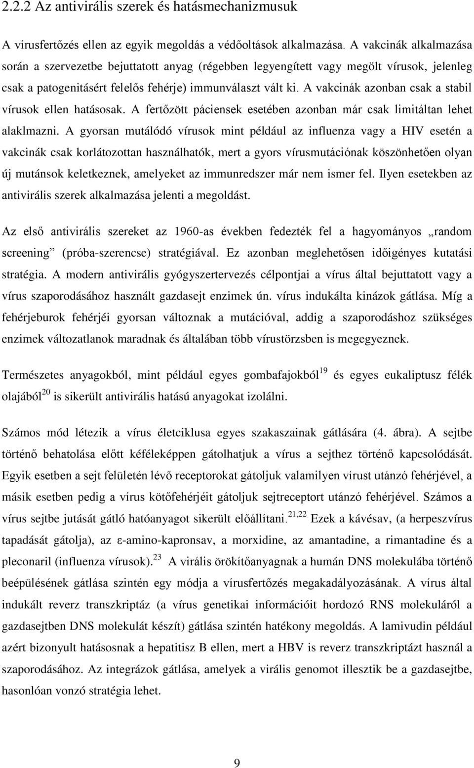 A vakcinák azonban csak a stabil vírusok ellen hatásosak. A fertőzött páciensek esetében azonban már csak limitáltan lehet alaklmazni.