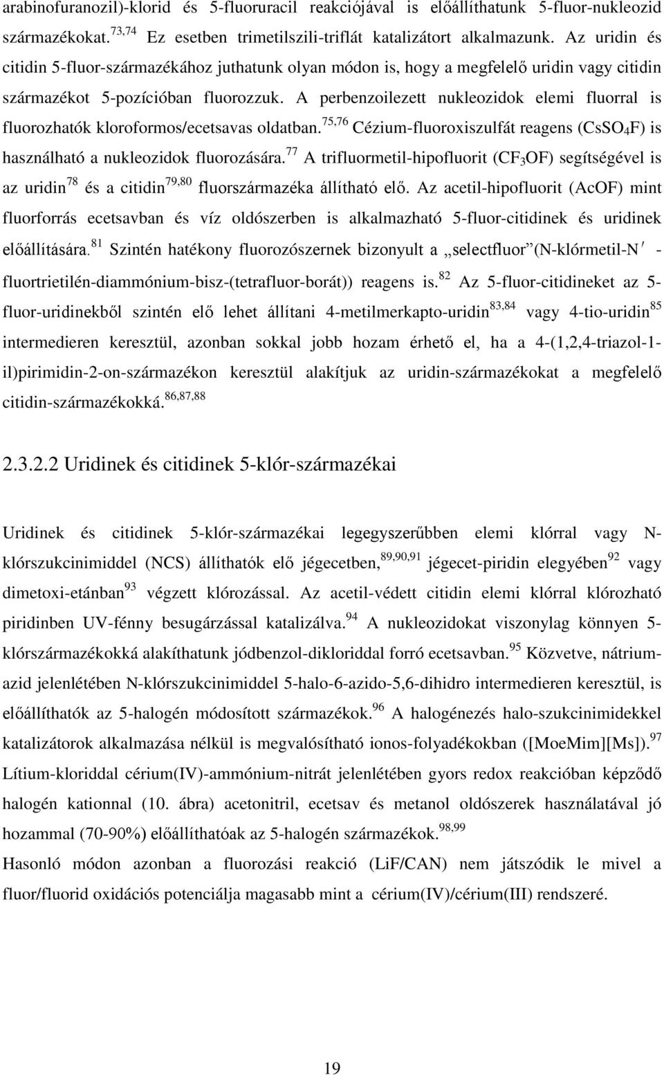 A perbenzoilezett nukleozidok elemi fluorral is fluorozhatók kloroformos/ecetsavas oldatban. 75,76 Cézium-fluoroxiszulfát reagens (CsS 4 F) is használható a nukleozidok fluorozására.
