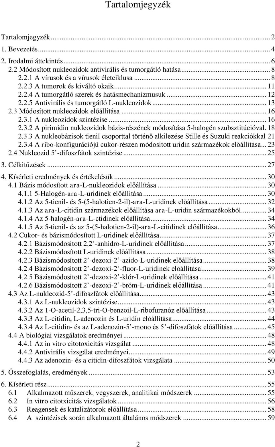 18 2.3.3 A nukleobázisok tienil csoporttal történő alkilezése Stille és Suzuki reakciókkal 21 2.3.4 A ribo-konfigurációjú cukor-részen módosított uridin származékok előállítása... 23 2.
