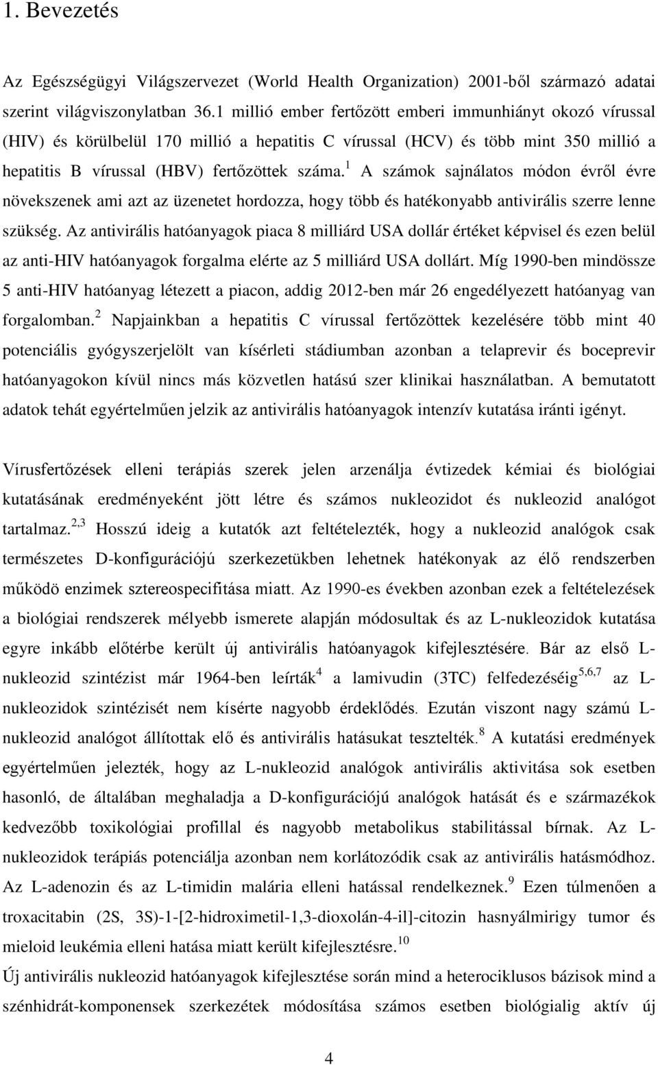 1 A számok sajnálatos módon évről évre növekszenek ami azt az üzenetet hordozza, hogy több és hatékonyabb antivirális szerre lenne szükség.