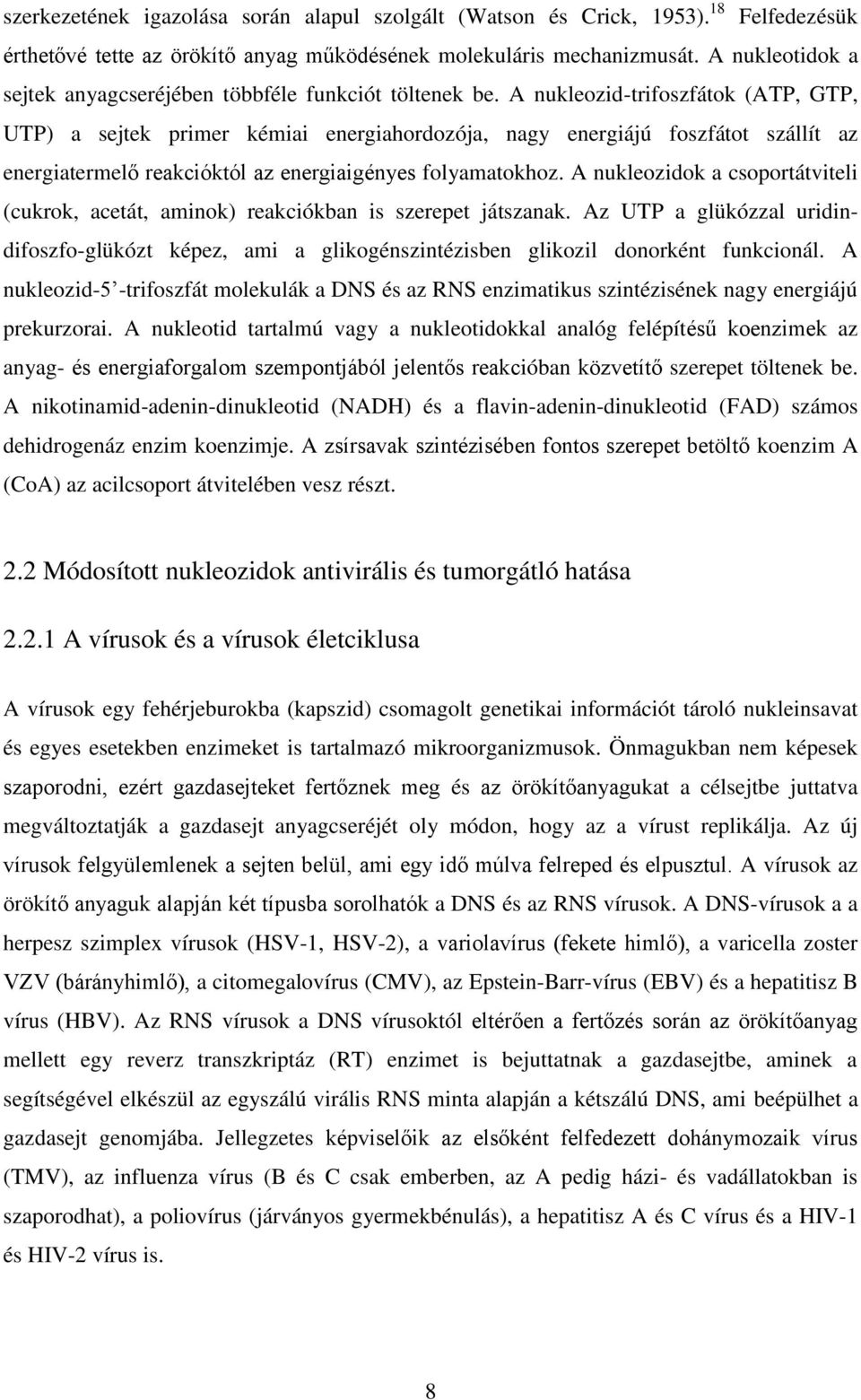 A nukleozid-trifoszfátok (ATP, GTP, UTP) a sejtek primer kémiai energiahordozója, nagy energiájú foszfátot szállít az energiatermelő reakcióktól az energiaigényes folyamatokhoz.