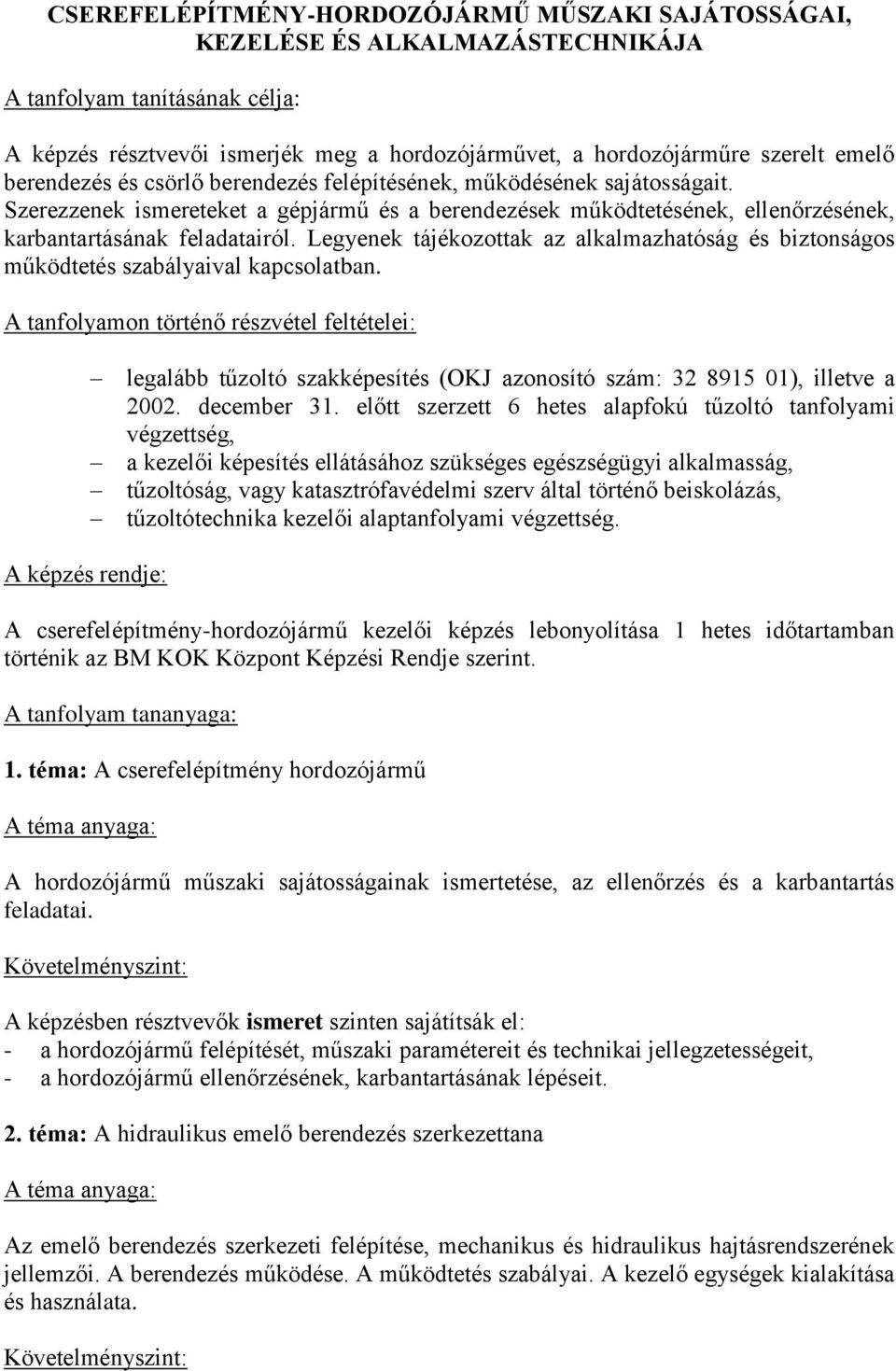 Legyenek tájékozottak az alkalmazhatóság és biztonságos működtetés szabályaival kapcsolatban.