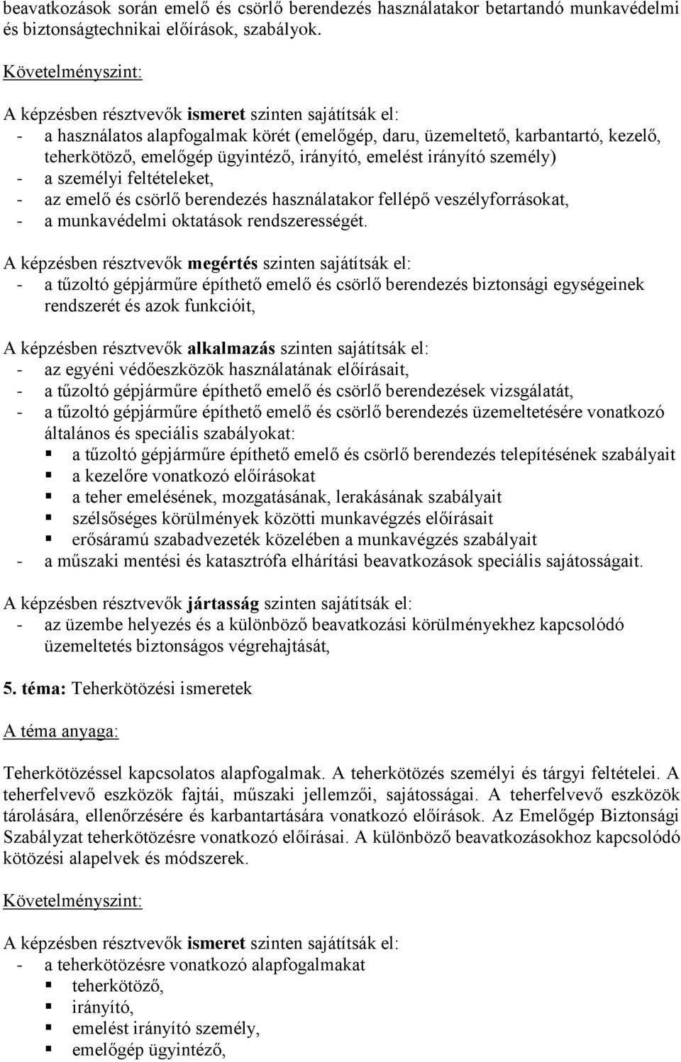 csörlő berendezés használatakor fellépő veszélyforrásokat, - a munkavédelmi oktatások rendszerességét.