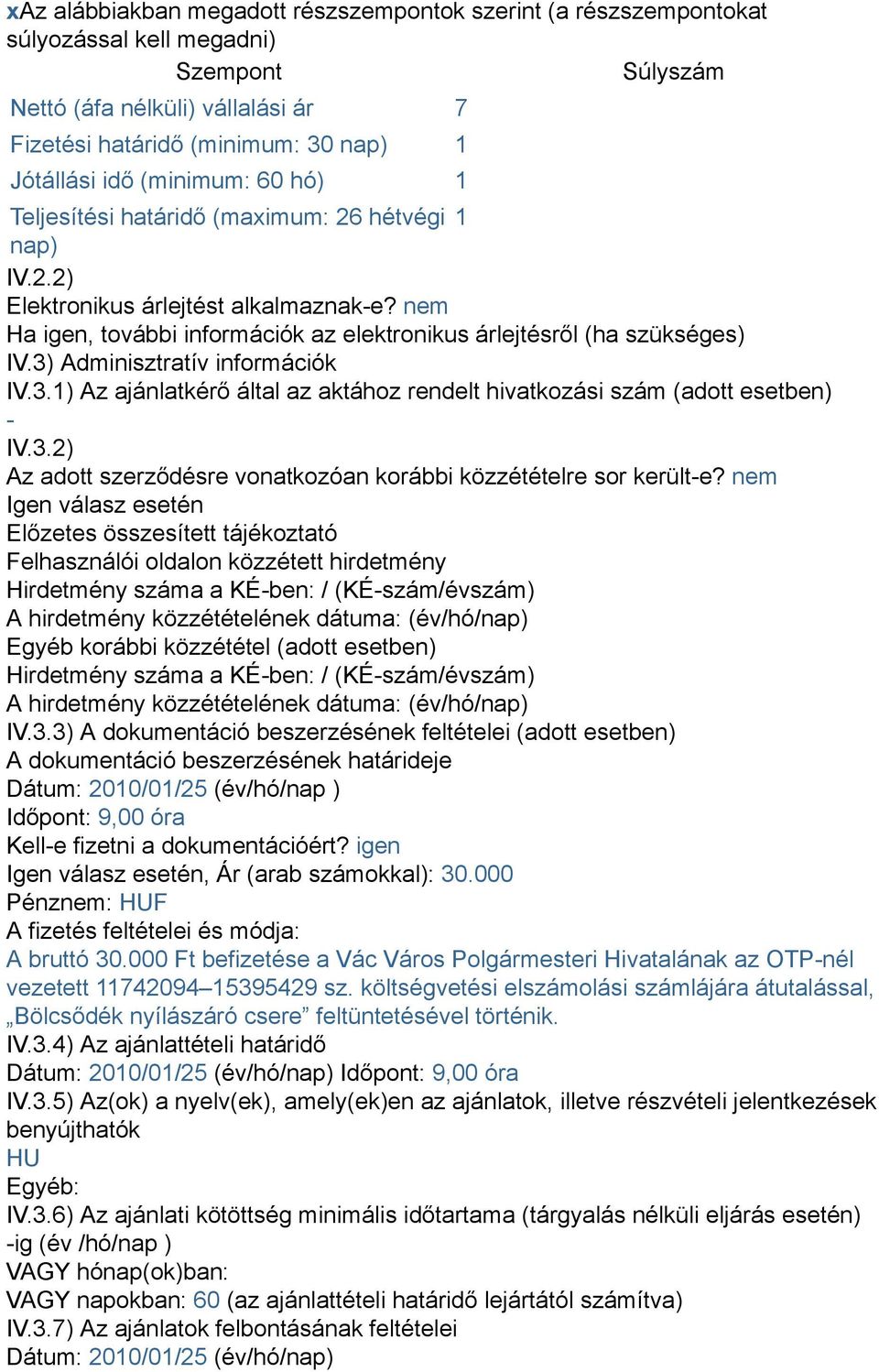3) Adminisztratív információk IV.3.1) Az ajánlatkérő által az aktához rendelt hivatkozási szám (adott esetben) - IV.3.2) Az adott szerződésre vonatkozóan korábbi közzétételre sor került-e?