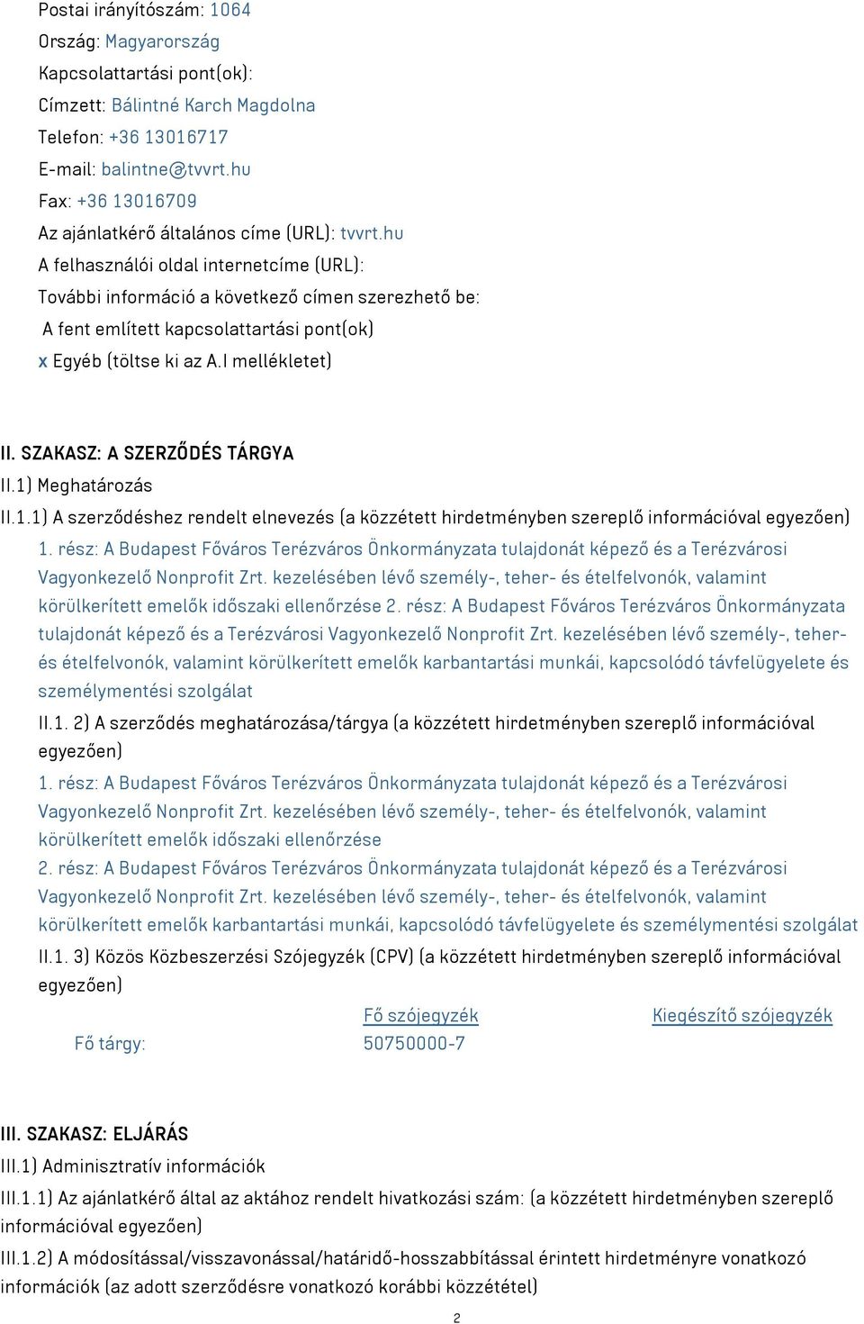 hu A felhasználói oldal internetcíme (URL): További információ a következő címen szerezhető be: A fent említett kapcsolattartási pont(ok) x Egyéb (töltse ki az A.I mellékletet) II.