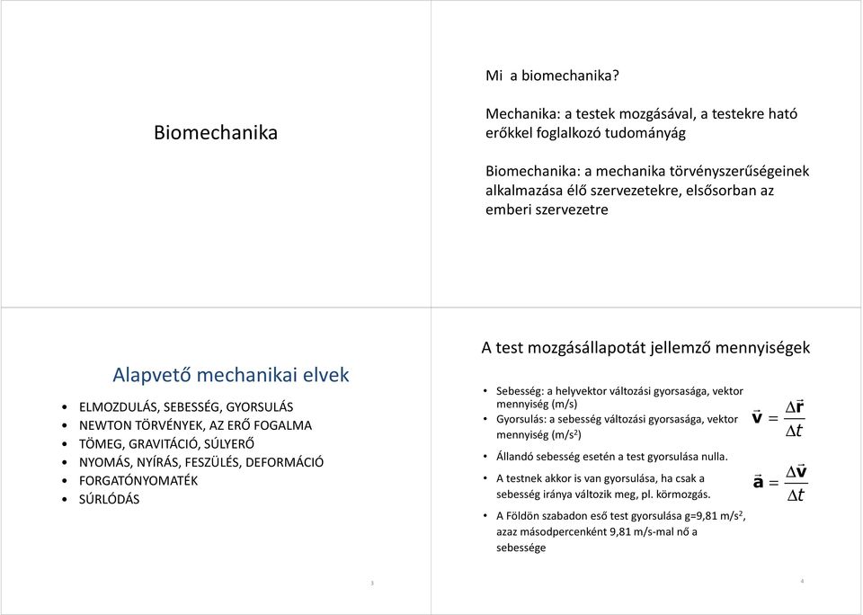 Alapvető mechanikai elvek ELMOZDULÁS, SEBESSÉG, GYORSULÁS NEWTON TÖRVÉNYEK, AZ ERŐ FOGALMA TÖMEG, GRAVITÁCIÓ, SÚLYERŐ NYOMÁS, NYÍRÁS, FESZÜLÉS, DEFORMÁCIÓ FORGATÓNYOMATÉK SÚRLÓDÁS A test