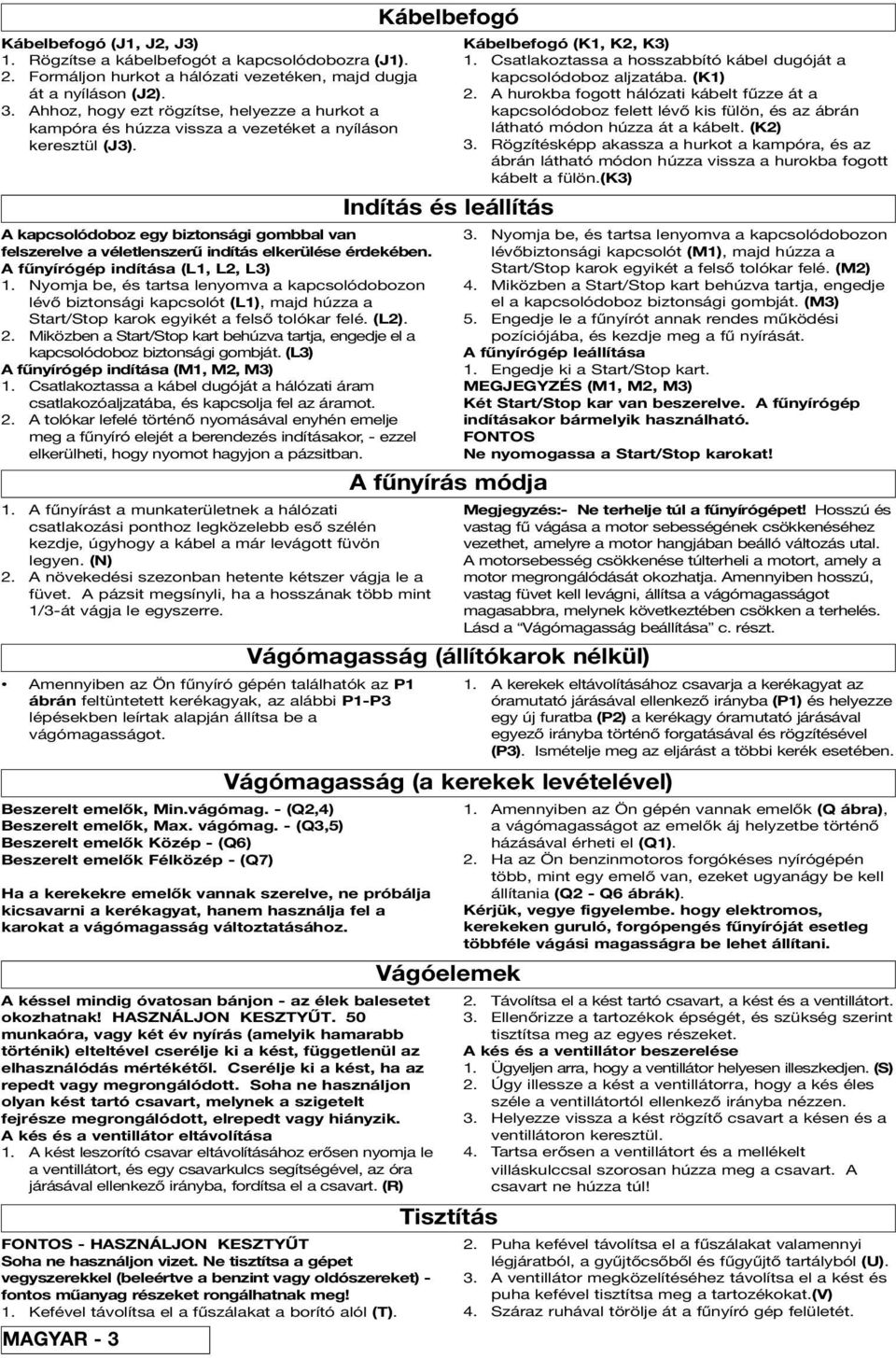 A kapcsolódoboz egy biztonsági gombbal van felszerelve a véletlenszerű indítás elkerülése érdekében. A fűnyírógép indítása (L1, L2, L3) 1.