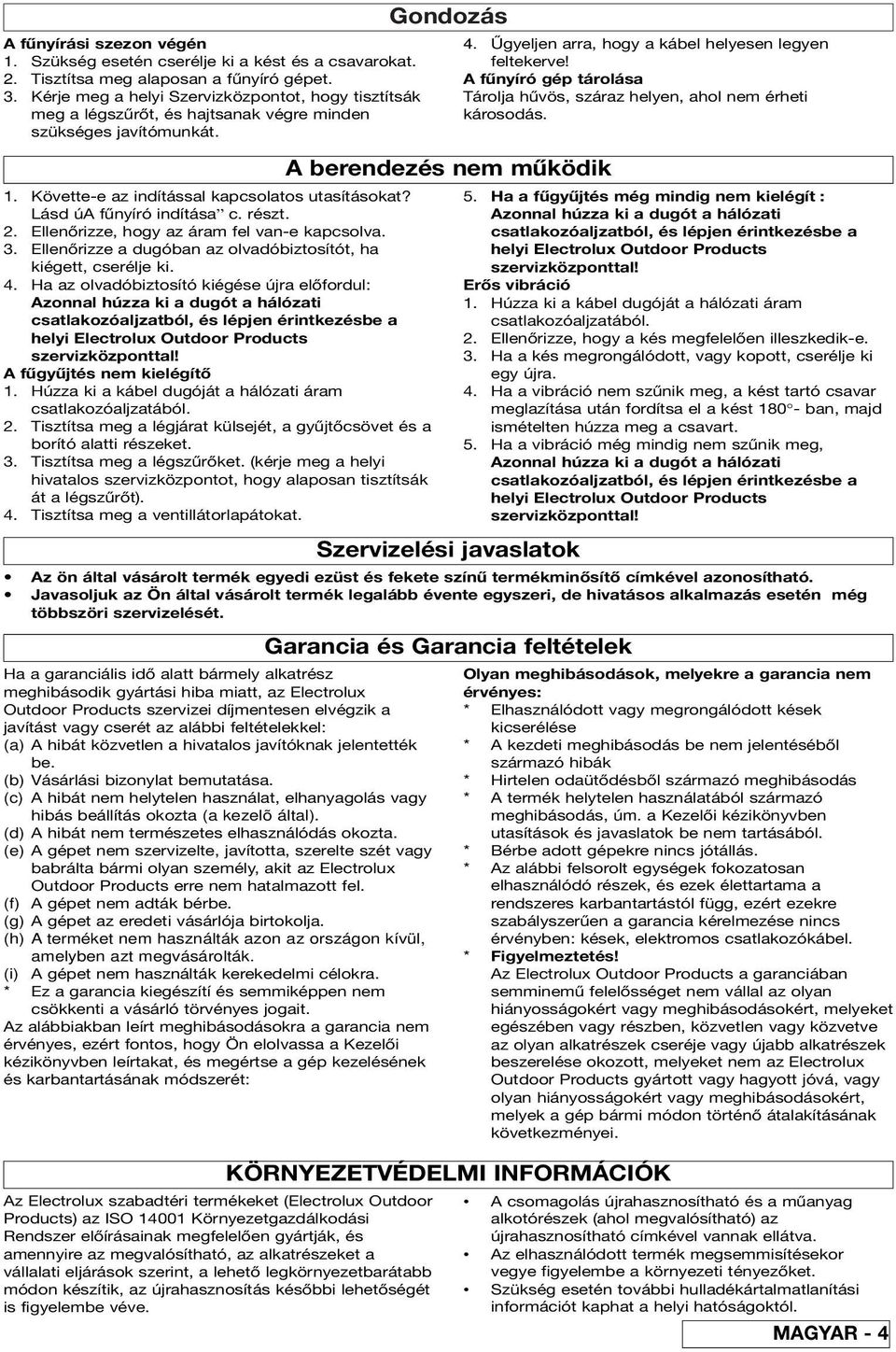 részt. 2. Ellenőrizze, hogy az áram fel van-e kapcsolva. 3. Ellenőrizze a dugóban az olvadóbiztosítót, ha kiégett, cserélje ki. 4.