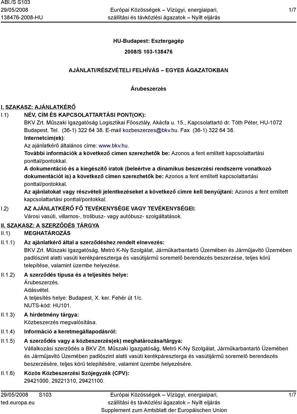 Internetcím(ek): Az ajánlatkérő általános címe: www.bkv.hu. További információk a következő címen szerezhetők be: Azonos a fent említett kapcsolattartási ponttal/pontokkal.