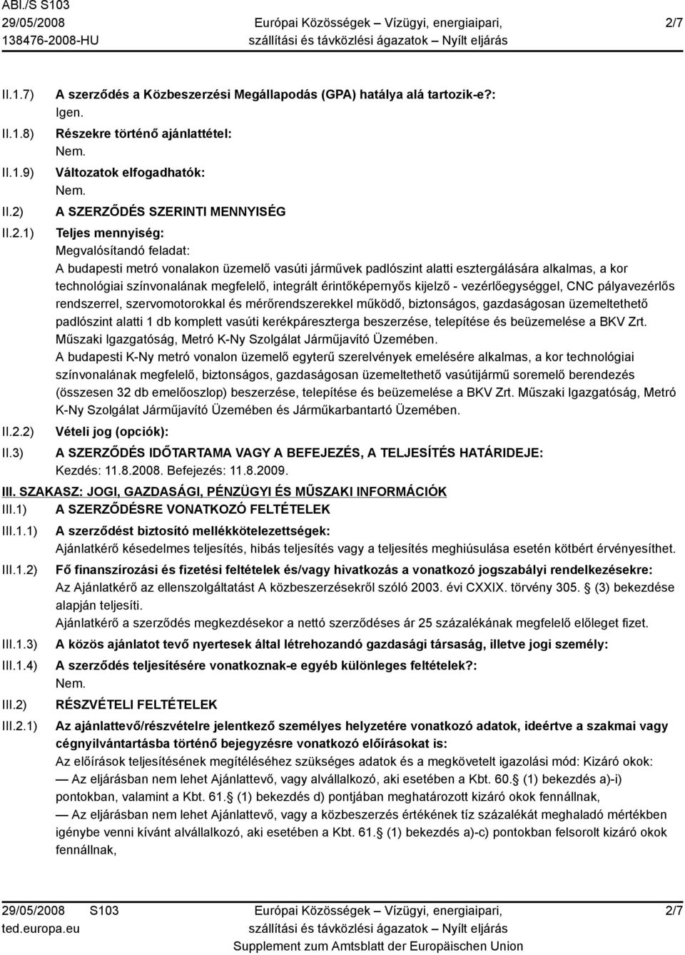 esztergálására alkalmas, a kor technológiai színvonalának megfelelő, integrált érintőképernyős kijelző - vezérlőegységgel, CNC pályavezérlős rendszerrel, szervomotorokkal és mérőrendszerekkel működő,