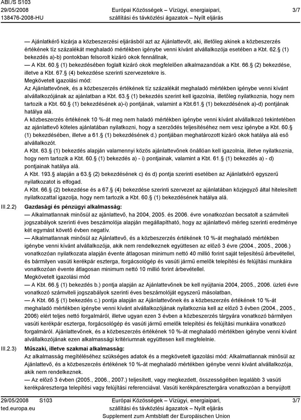 esetében a Kbt. 62. (1) bekezdés a)-b) pontokban felsorolt kizáró okok fennállnak, A Kbt. 60. (1) bekezdésében foglalt kizáró okok megfelelően alkalmazandóak a Kbt. 66. (2) bekezdése, illetve a Kbt.
