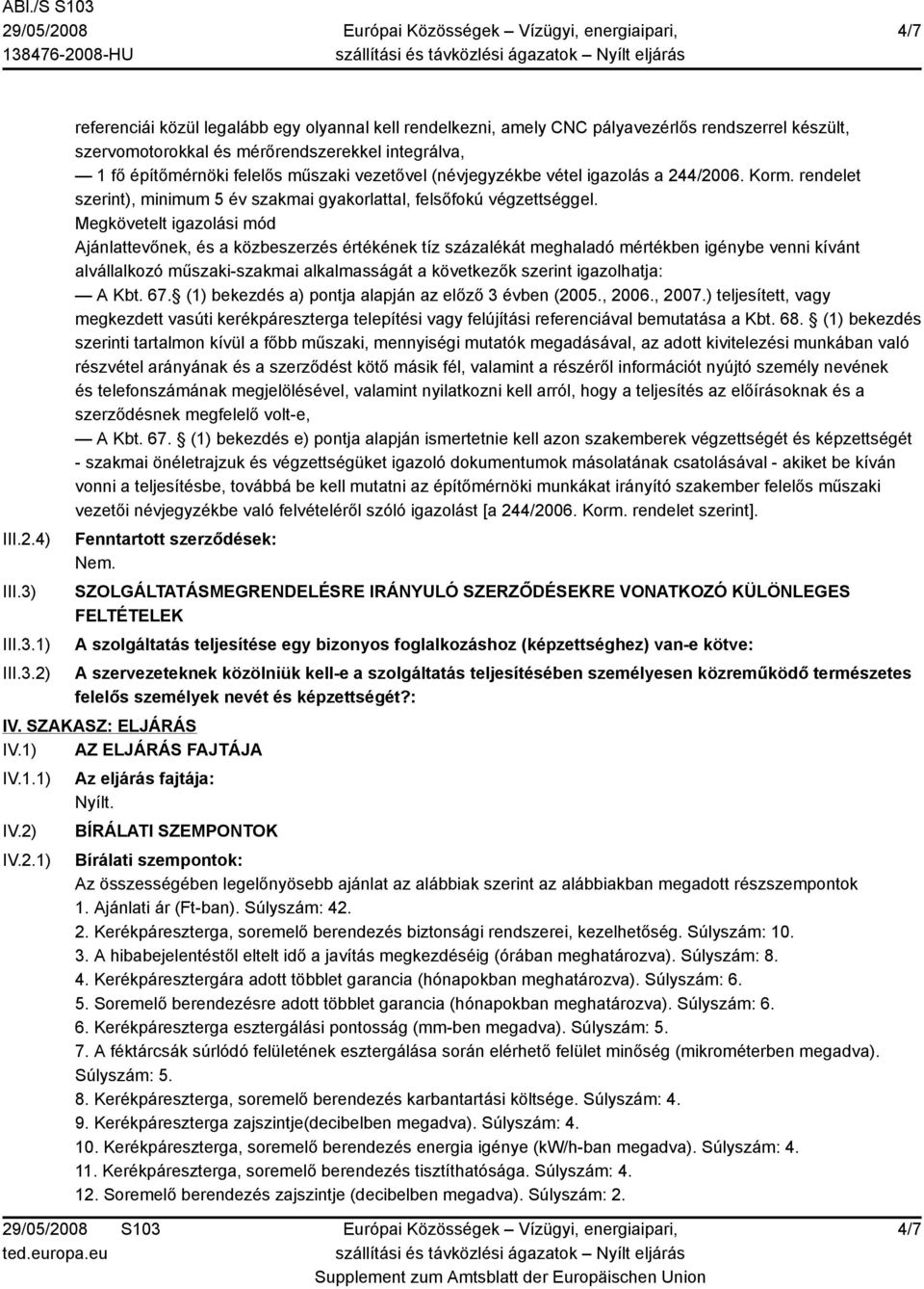 1) 2) referenciái közül legalább egy olyannal kell rendelkezni, amely CNC pályavezérlős rendszerrel készült, szervomotorokkal és mérőrendszerekkel integrálva, 1 fő építőmérnöki felelős műszaki