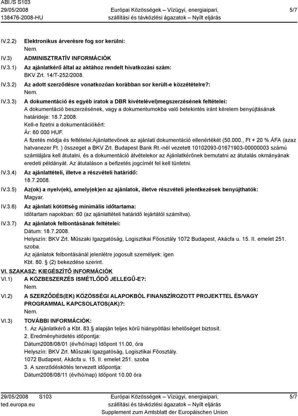 : A dokumentáció és egyéb iratok a DBR kivételével)megszerzésének feltételei: A dokumentáció beszerzésének, vagy a dokumentumokba való betekintés iránt kérelem benyújtásának határideje: 18.7.2008.