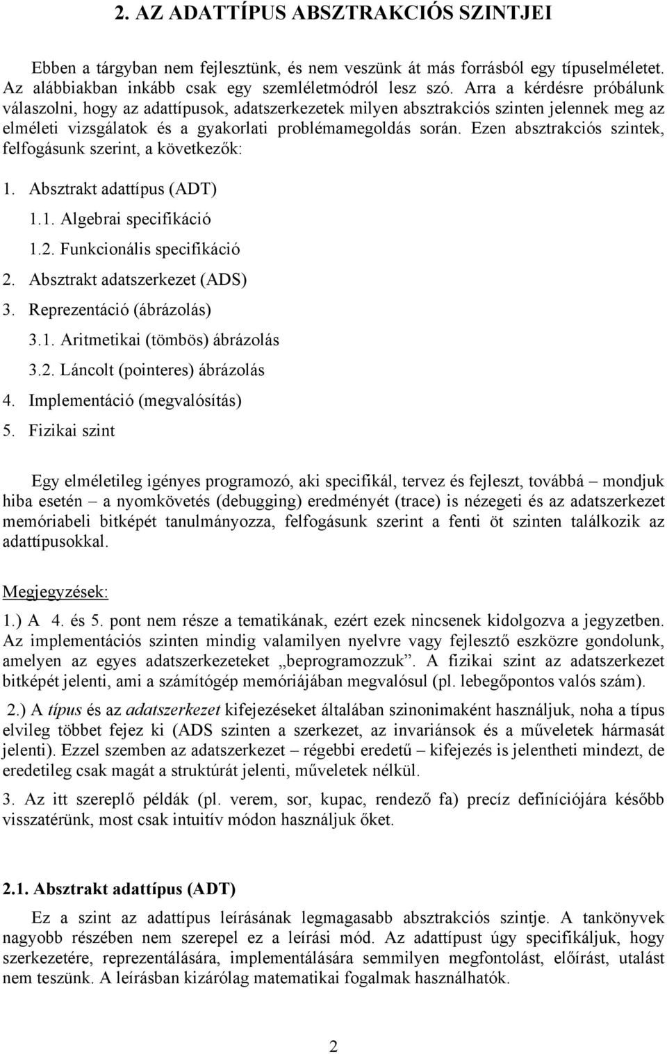 Ezen absztrakciós szintek, felfogásunk szerint, a következők: 1. Absztrakt adattípus (ADT) 1.1. Algebrai specifikáció 1.2. Funkcionális specifikáció 2. Absztrakt adatszerkezet (ADS) 3.