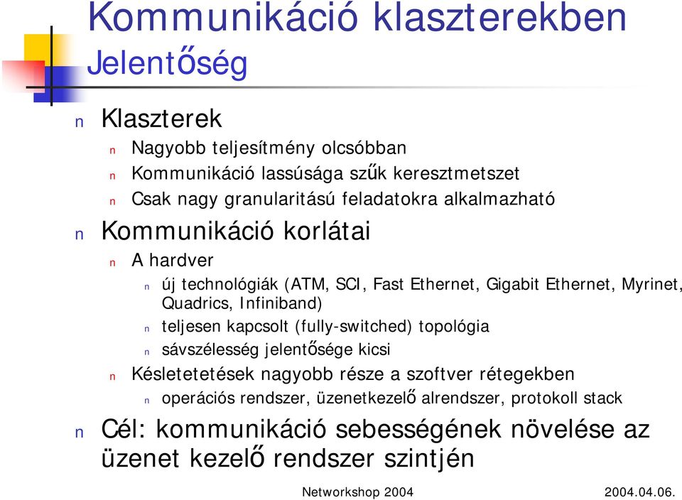 Quadrics, Infiniband) teljesen kapcsolt (fully-switched) topológia sávszélesség jelentősége kicsi Késletetetések nagyobb része a szoftver