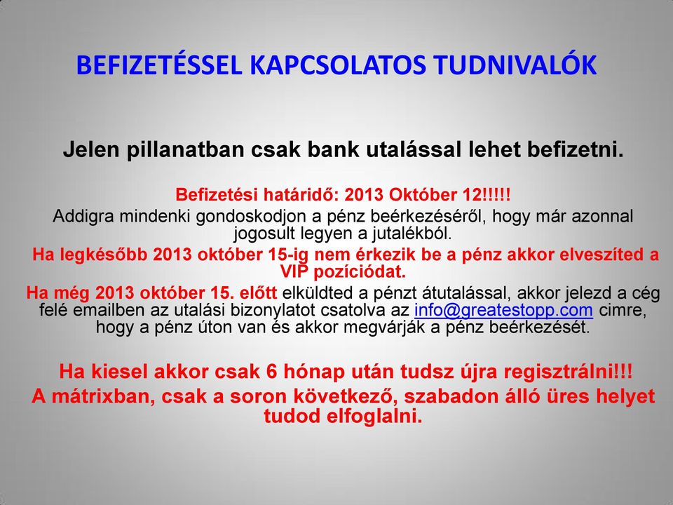 Ha legkésőbb 2013 október 15-ig nem érkezik be a pénz akkor elveszíted a VIP pozíciódat. Ha még 2013 október 15.