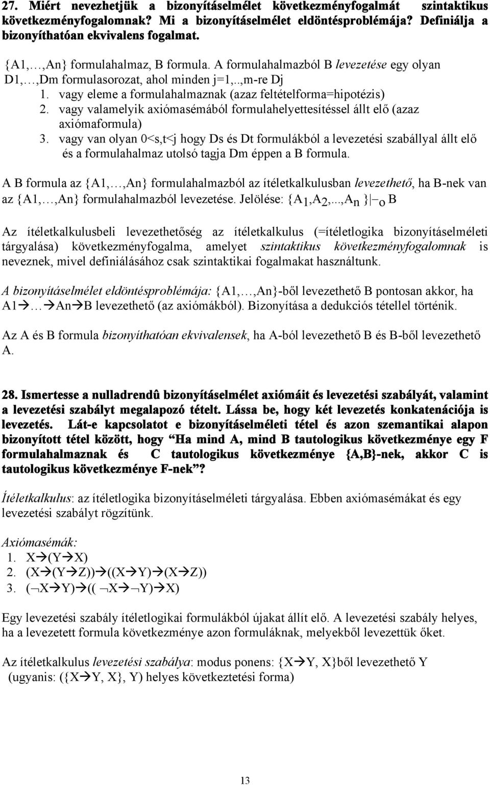 vagy valamelyik axiómasémából formulahelyettesítéssel állt elő (azaz axiómaformula) 3.