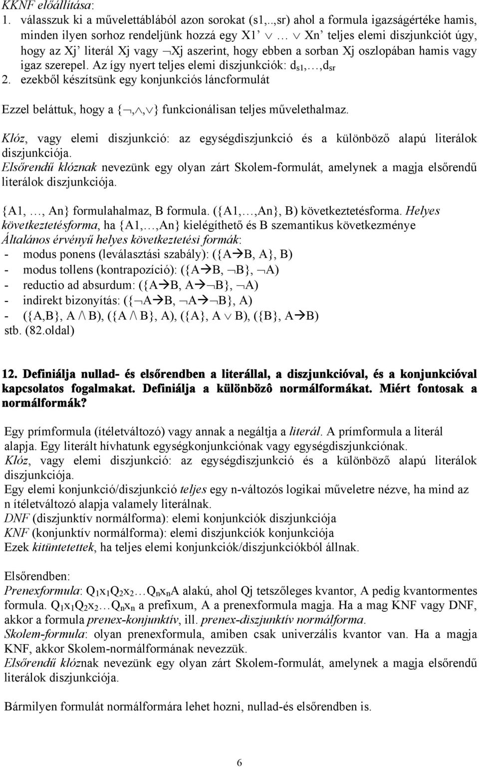 vagy igaz szerepel. Az így nyert teljes elemi diszjunkciók: d s1,,d sr 2. ezekből készítsünk egy konjunkciós láncformulát Ezzel beláttuk, hogy a {,, } funkcionálisan teljes művelethalmaz.