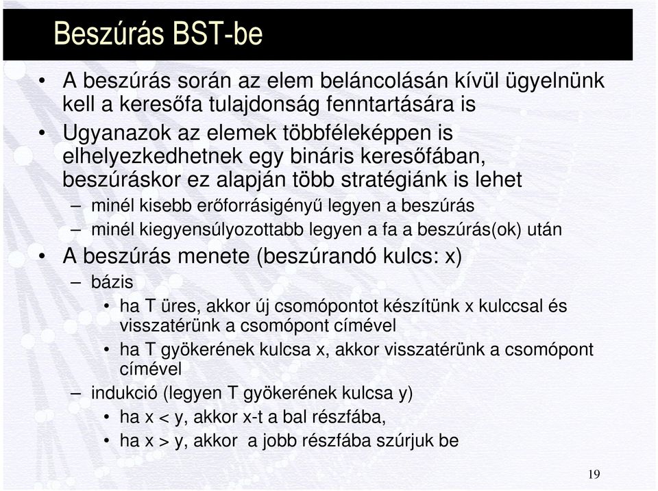 legyen a fa a beszúrás(ok) után A beszúrás menete (beszúrandó kulcs: x) bázis ha T üres, akkor új csomópontot készítünk x kulccsal és visszatérünk a csomópont címével