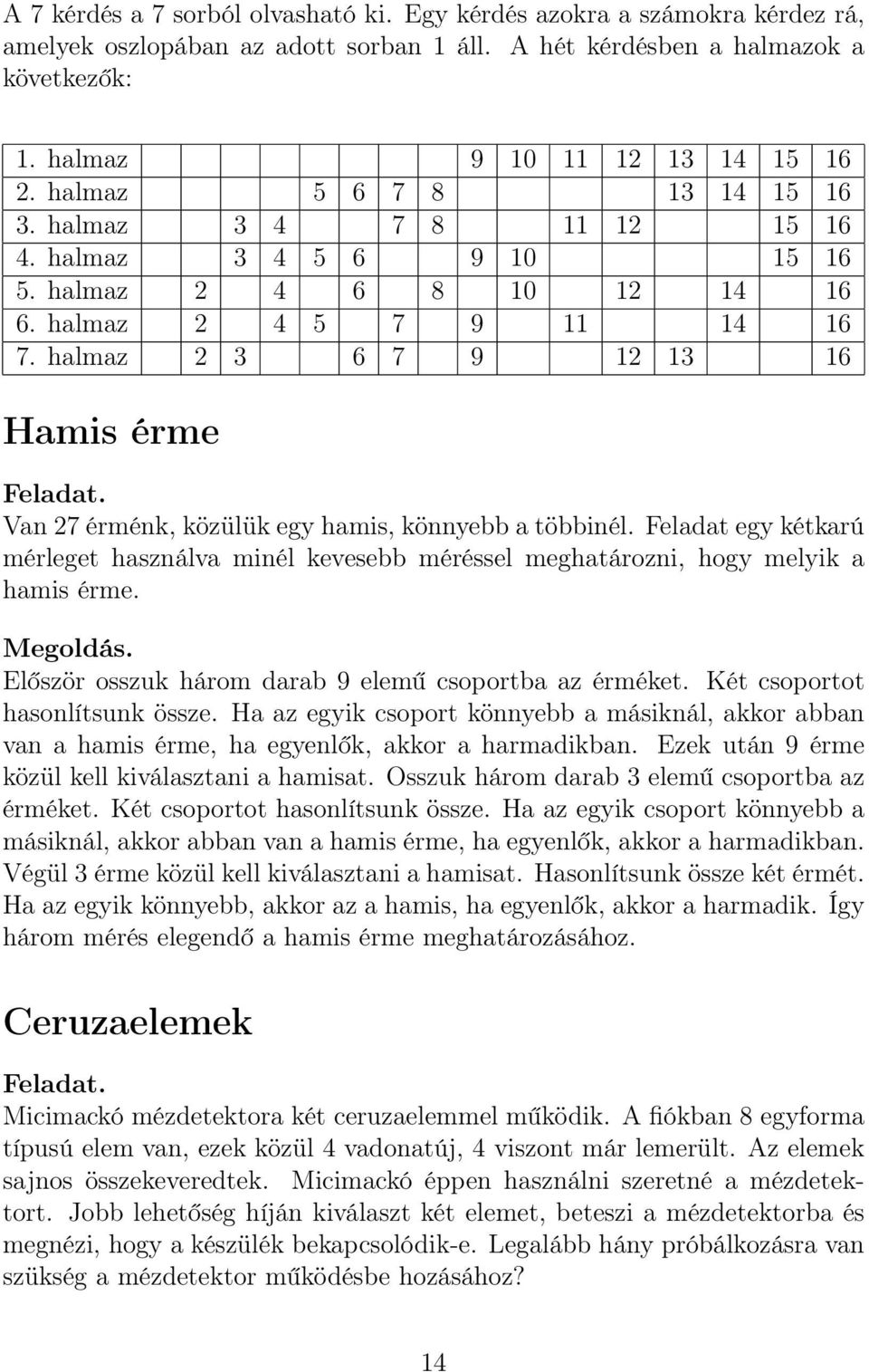halmaz 2 3 6 7 9 12 13 16 Hamis érme Van 27 érménk, közülük egy hamis, könnyebb a többinél. Feladat egy kétkarú mérleget használva minél kevesebb méréssel meghatározni, hogy melyik a hamis érme.