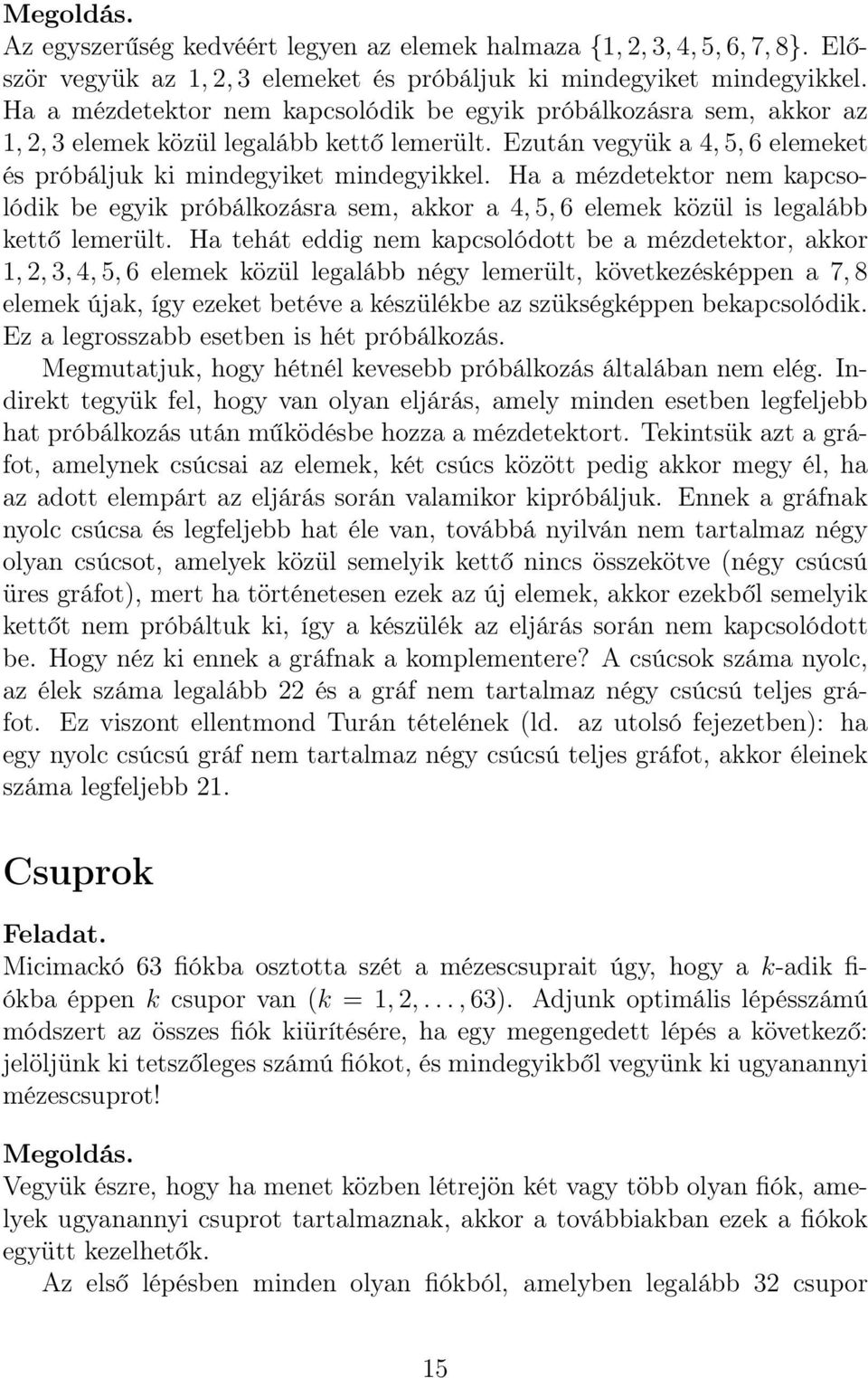 Ha a mézdetektor nem kapcsolódik be egyik próbálkozásra sem, akkor a 4, 5, 6 elemek közül is legalább kettő lemerült.